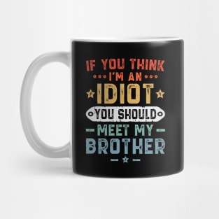 If You Think I'm An idiot You Should Meet My Brother Mug